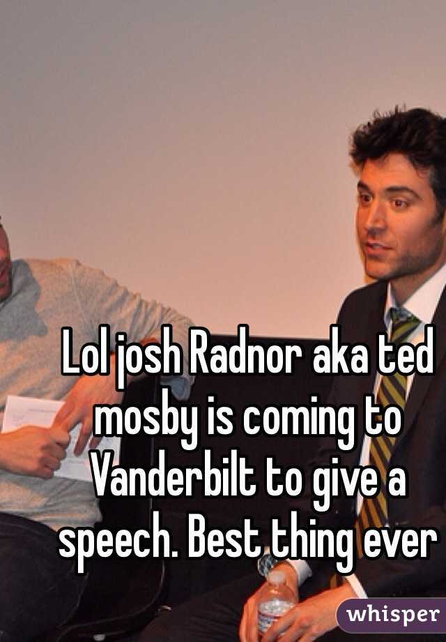 Lol josh Radnor aka ted mosby is coming to Vanderbilt to give a speech. Best thing ever