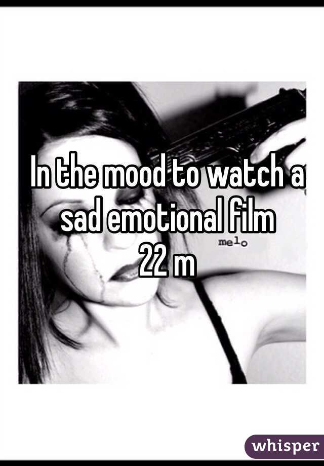In the mood to watch a sad emotional film
22 m