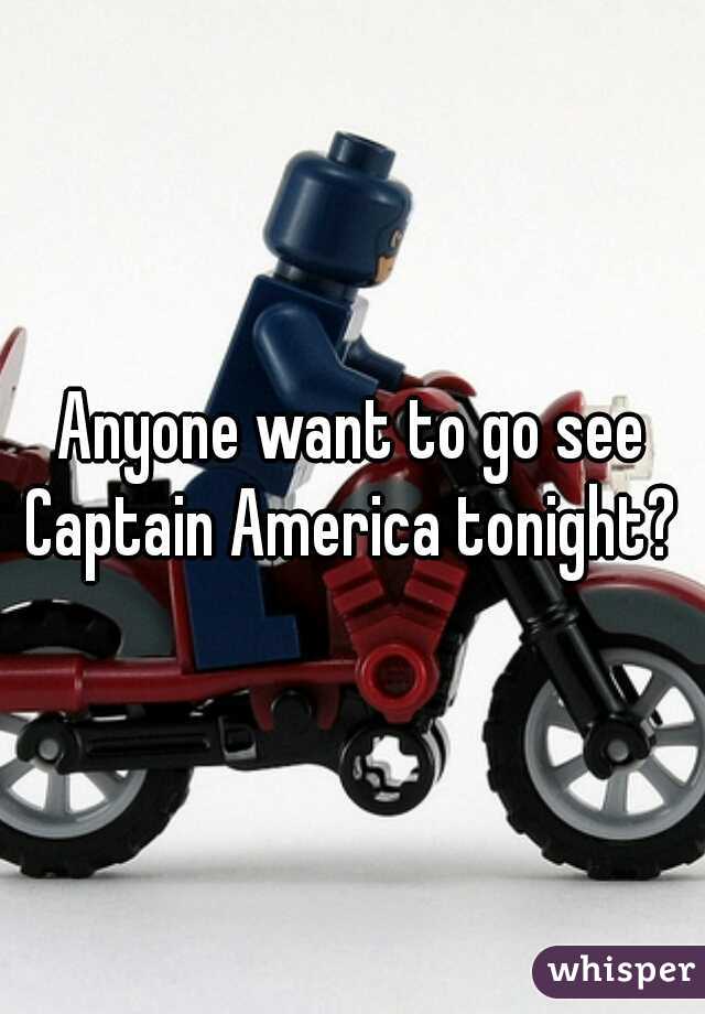 Anyone want to go see Captain America tonight? 