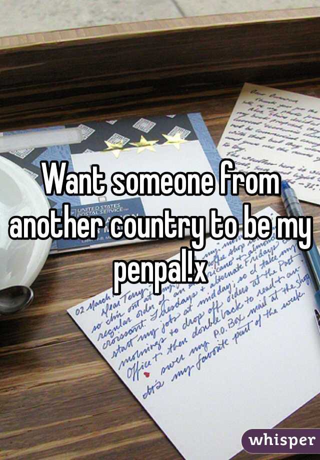 Want someone from another country to be my penpal!x 