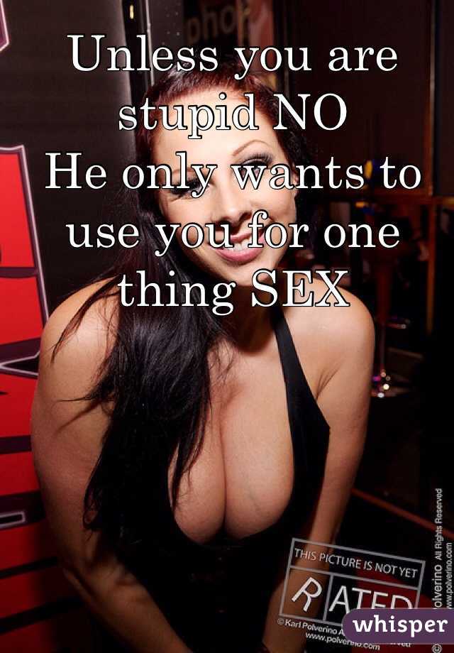Unless you are stupid NO
He only wants to use you for one thing SEX