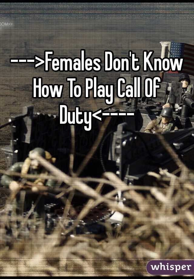 --->Females Don't Know How To Play Call Of Duty<----