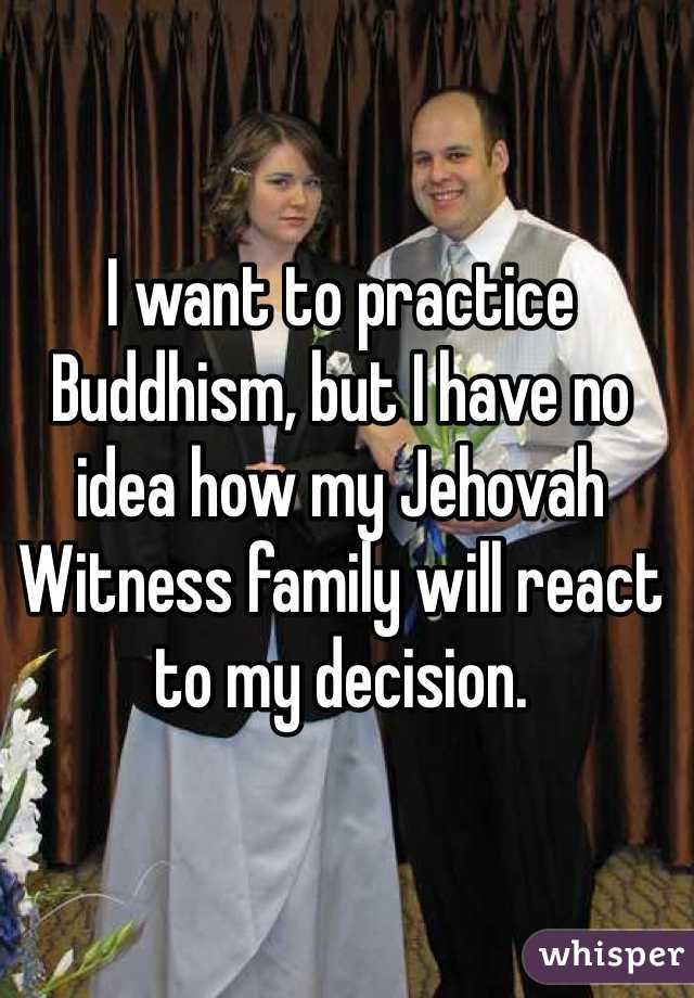 I want to practice Buddhism, but I have no idea how my Jehovah Witness family will react to my decision.