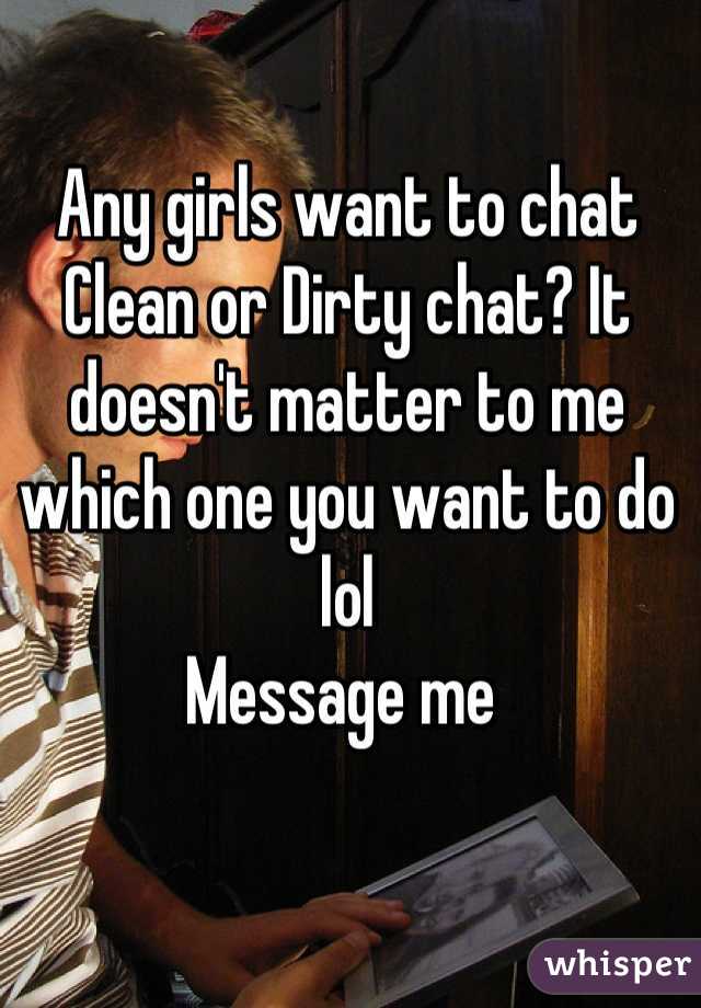 Any girls want to chat 
Clean or Dirty chat? It doesn't matter to me which one you want to do lol
Message me 