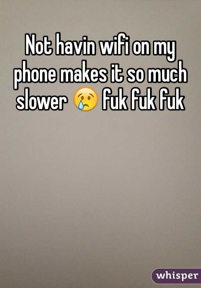 Not havin wifi on my phone makes it so much slower 😢 fuk fuk fuk 