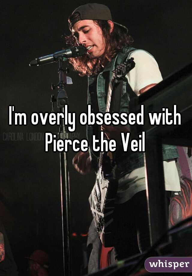 I'm overly obsessed with Pierce the Veil 