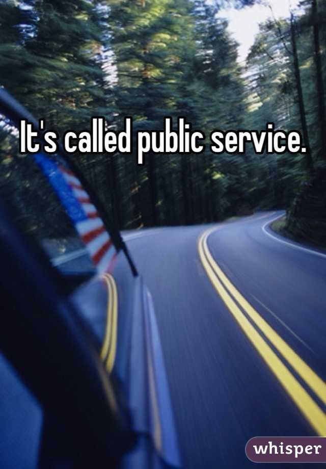 It's called public service. 