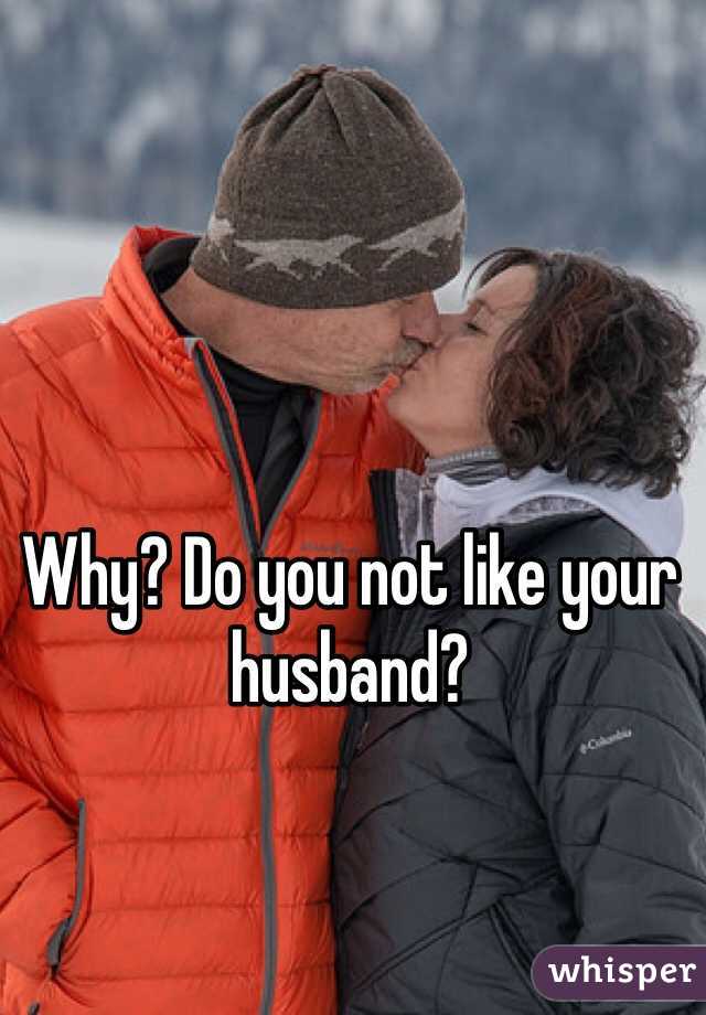 Why? Do you not like your husband?
