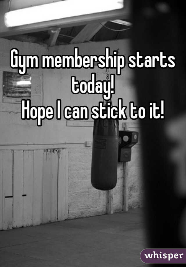 Gym membership starts today! 
Hope I can stick to it!