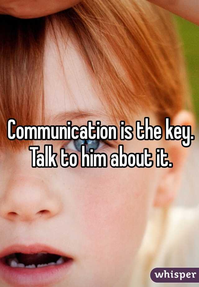 Communication is the key. Talk to him about it. 