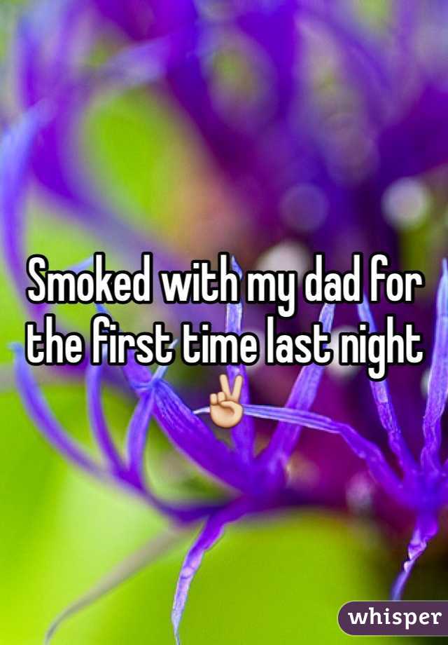 Smoked with my dad for the first time last night ✌️