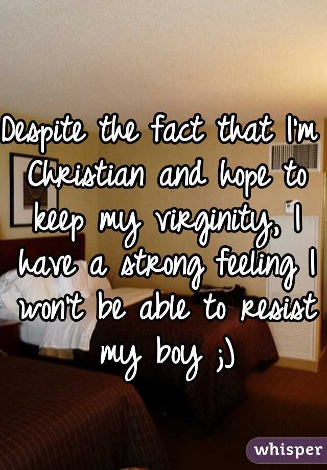 Despite the fact that I'm Christian and hope to keep my virginity, I have a strong feeling I won't be able to resist my boy ;)
 