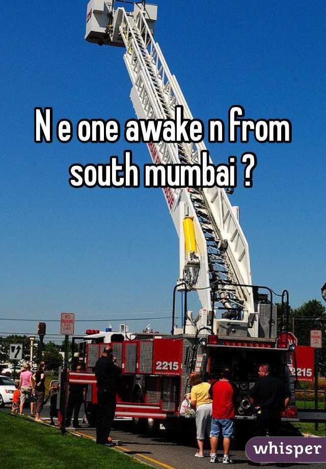 N e one awake n from south mumbai ? 