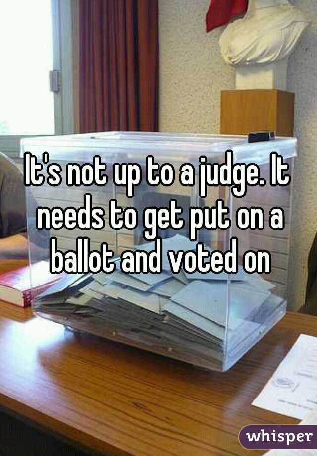 It's not up to a judge. It needs to get put on a ballot and voted on