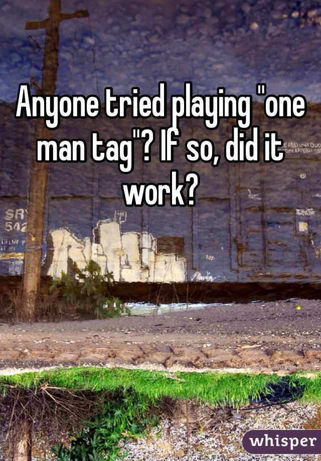 Anyone tried playing "one man tag"? If so, did it work?