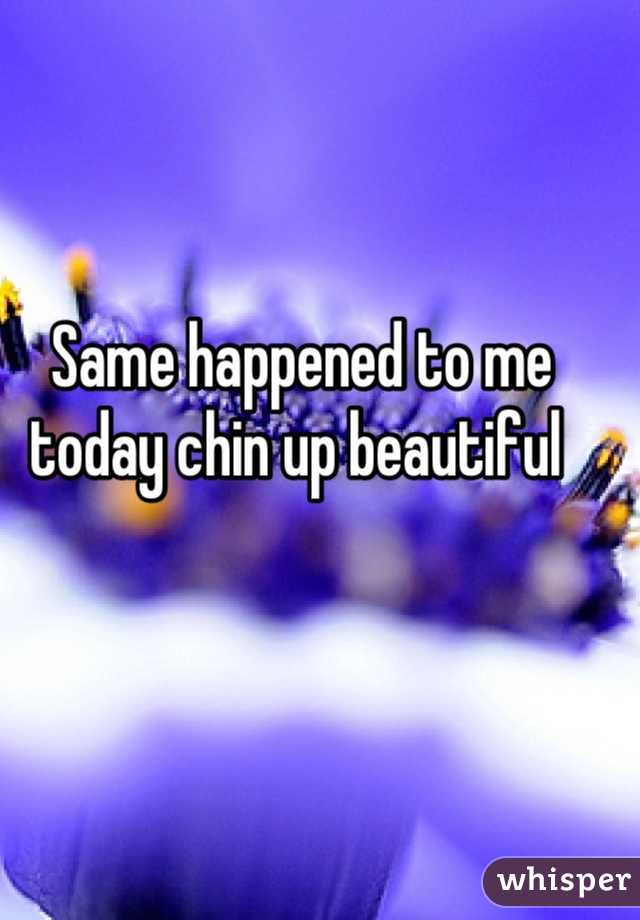 Same happened to me today chin up beautiful 
