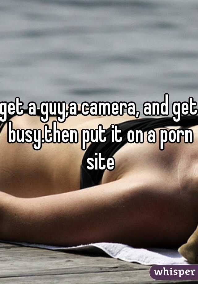 get a guy,a camera, and get busy.then put it on a porn site