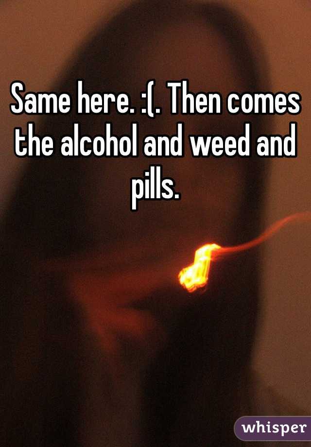 Same here. :(. Then comes the alcohol and weed and pills. 