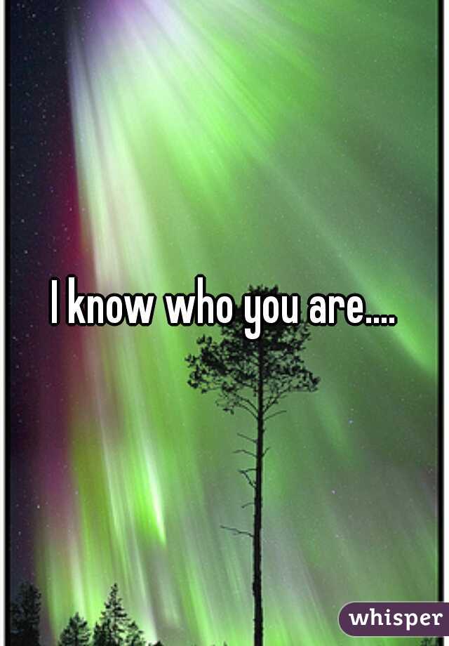 I know who you are....