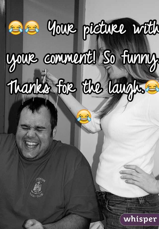 😂😂 Your picture with your comment! So funny. Thanks for the laugh.😂😂