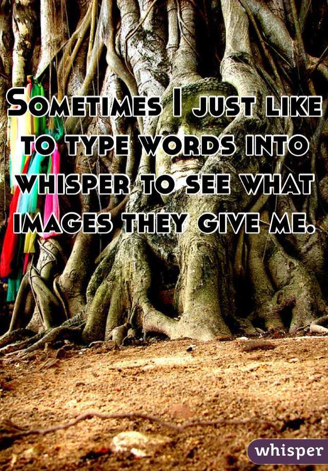 Sometimes I just like to type words into whisper to see what images they give me.