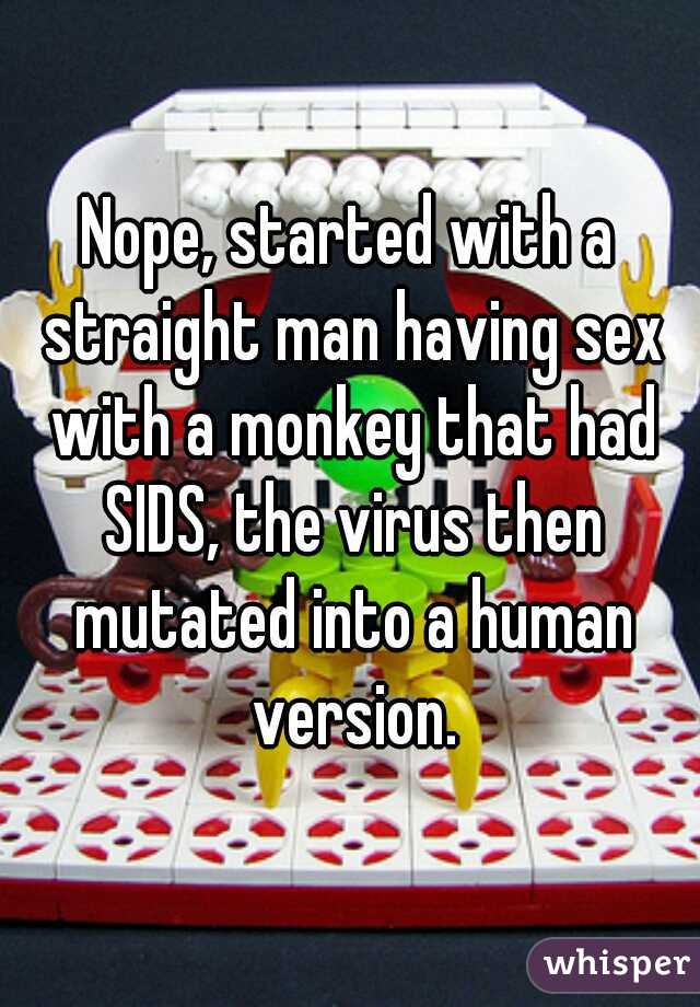 Nope, started with a straight man having sex with a monkey that had SIDS, the virus then mutated into a human version.