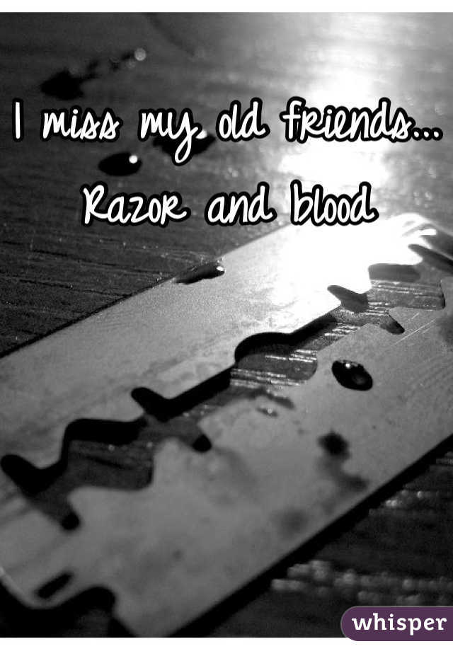 I miss my old friends... Razor and blood