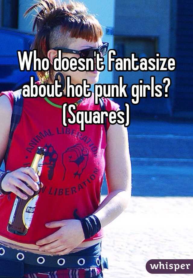 Who doesn't fantasize about hot punk girls? (Squares)