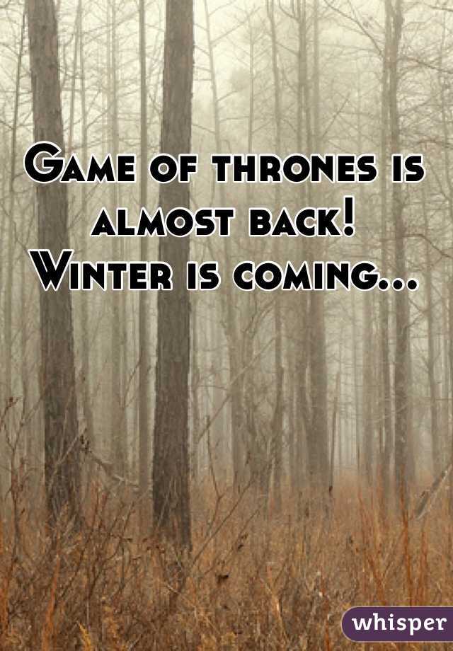 Game of thrones is almost back!
Winter is coming...