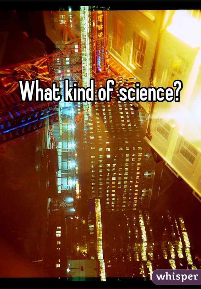 What kind of science?