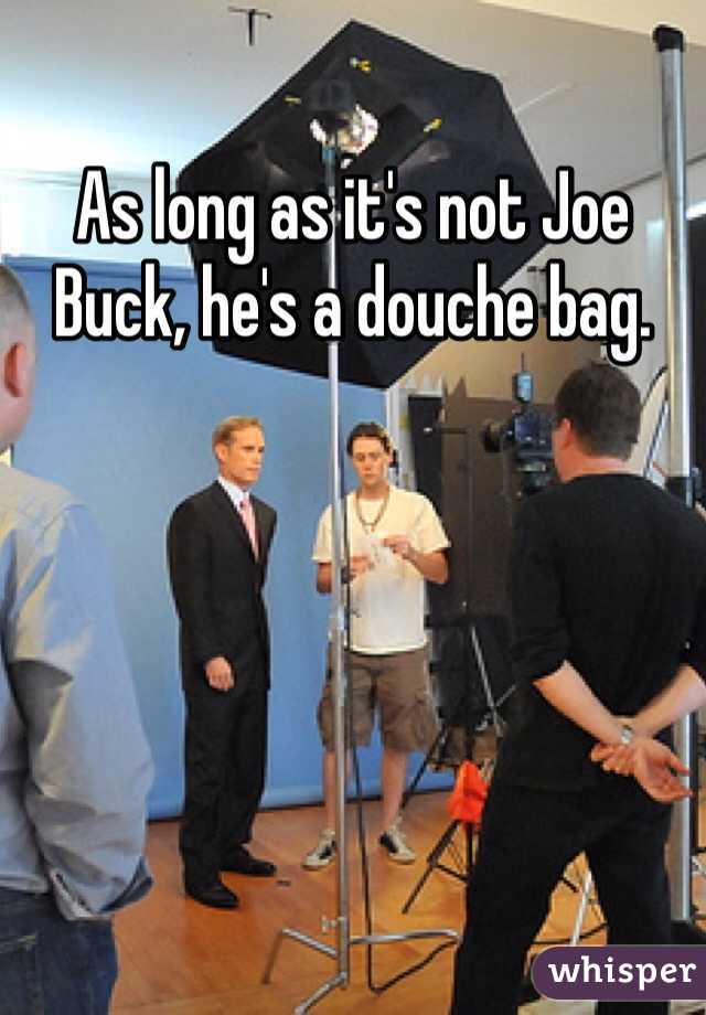 As long as it's not Joe Buck, he's a douche bag. 
