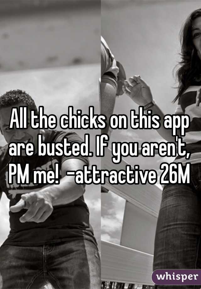 All the chicks on this app are busted. If you aren't, PM me!  -attractive 26M 