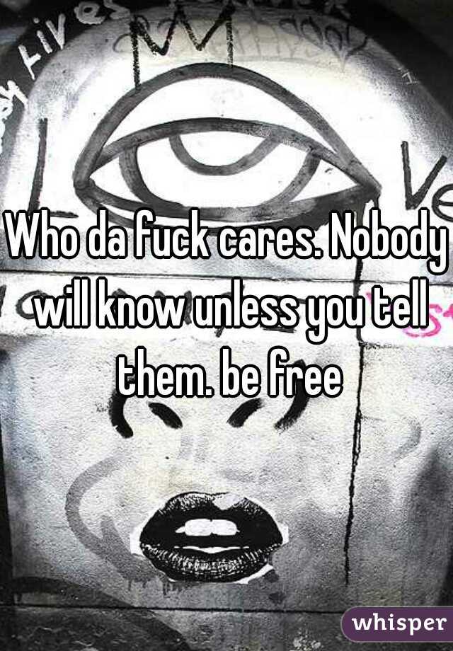 Who da fuck cares. Nobody will know unless you tell them. be free