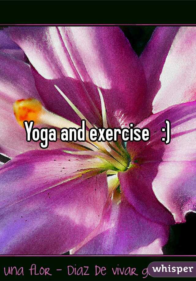 Yoga and exercise   :)