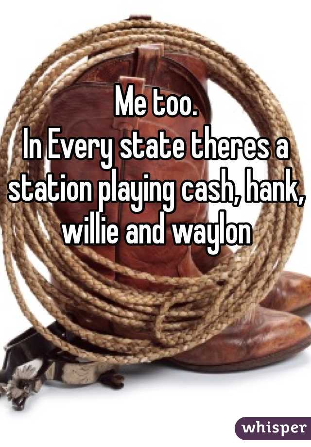 Me too.
In Every state theres a station playing cash, hank, willie and waylon