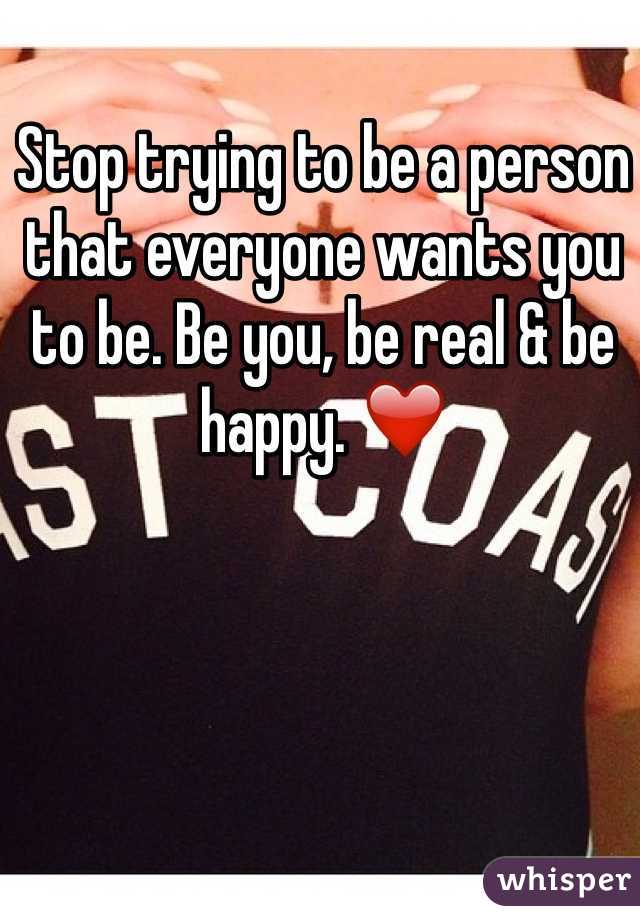 Stop trying to be a person that everyone wants you to be. Be you, be real & be happy. ❤️