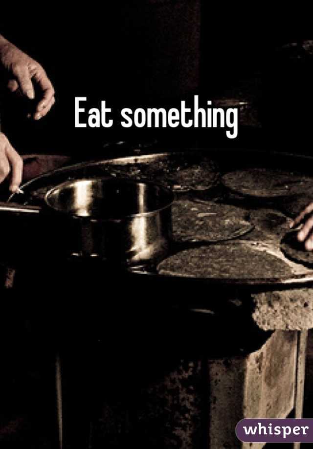 Eat something 
