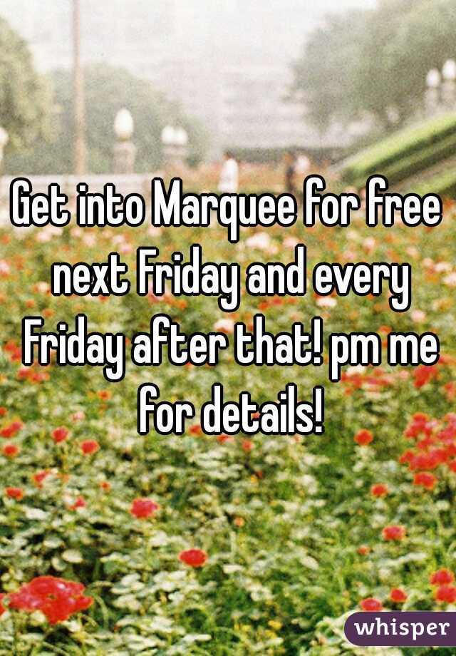 Get into Marquee for free next Friday and every Friday after that! pm me for details!