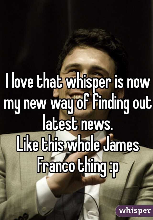 I love that whisper is now my new way of finding out latest news.
Like this whole James Franco thing :p 