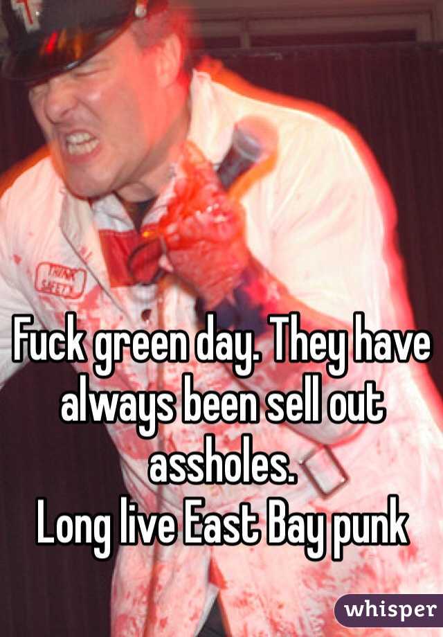 Fuck green day. They have always been sell out assholes.
Long live East Bay punk