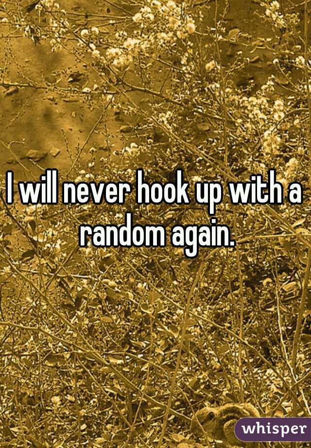 I will never hook up with a random again.