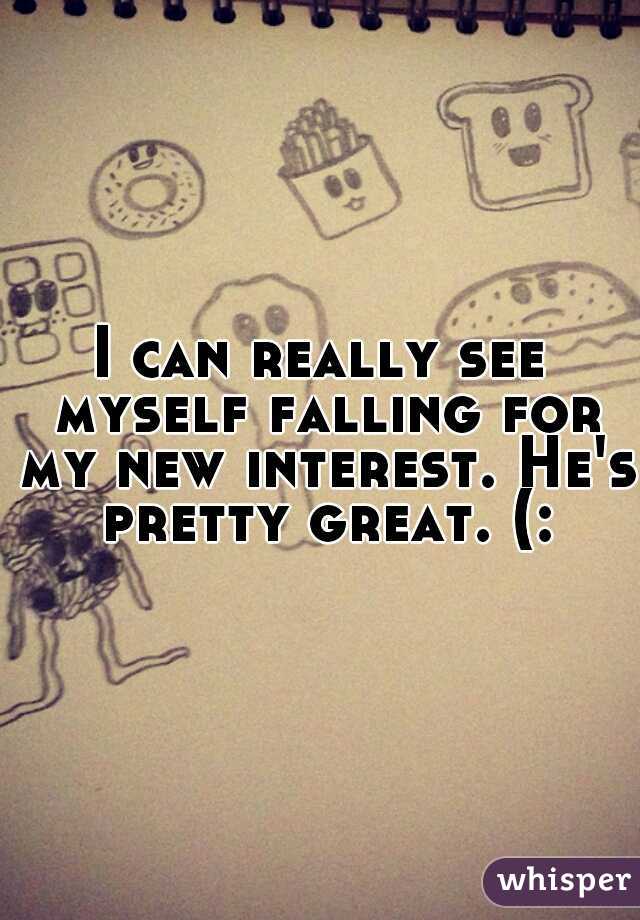 I can really see myself falling for my new interest. He's pretty great. (: