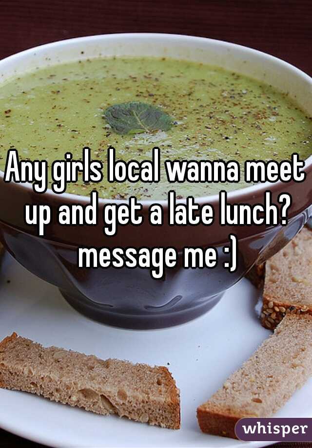 Any girls local wanna meet up and get a late lunch? message me :)