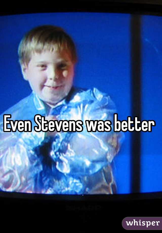 Even Stevens was better