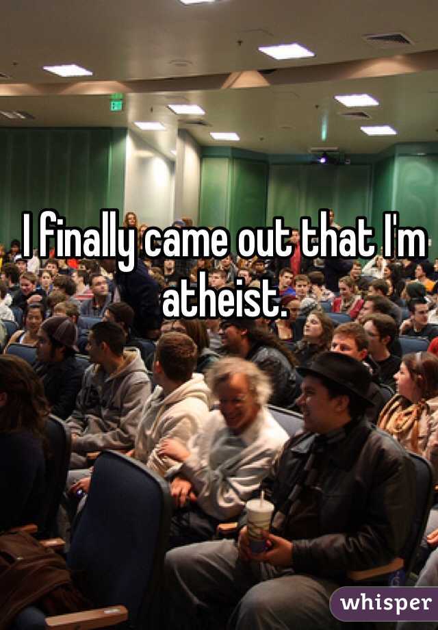 I finally came out that I'm atheist.
