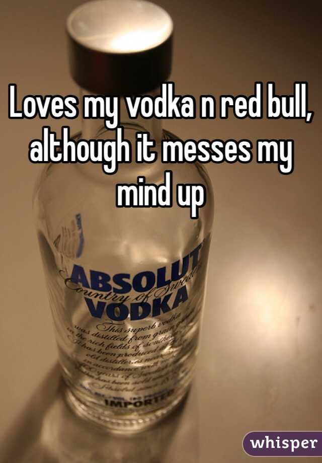 Loves my vodka n red bull, although it messes my mind up 