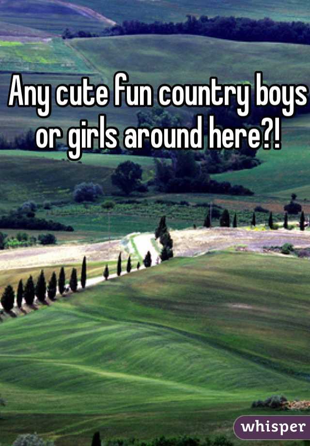 Any cute fun country boys or girls around here?!