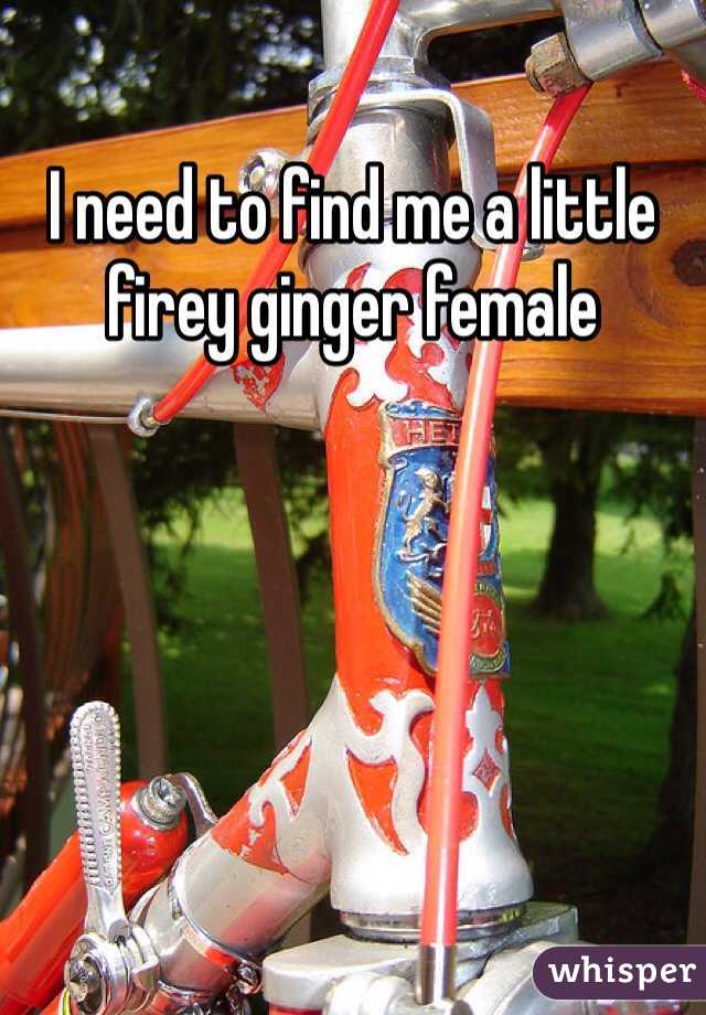 I need to find me a little firey ginger female
