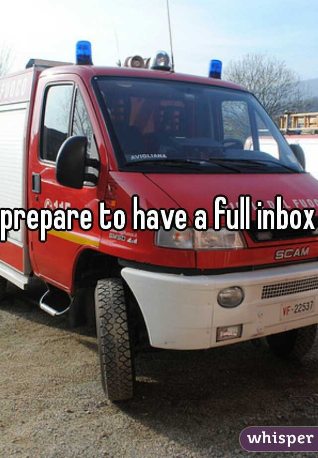 prepare to have a full inbox