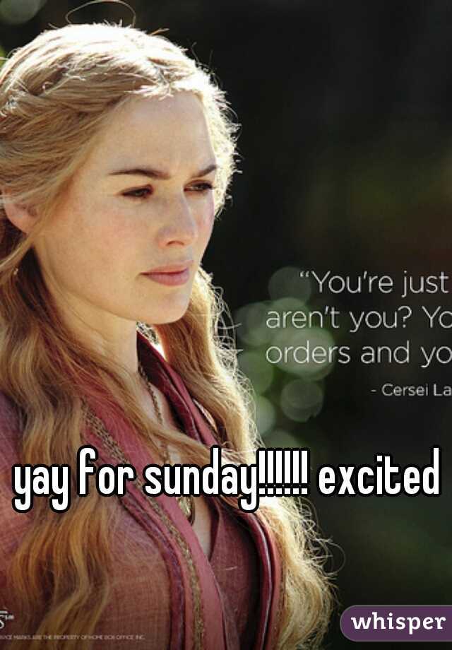 yay for sunday!!!!!! excited